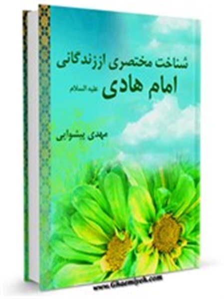 کتاب / ویژه شهادت امام هادی(ع) / شناخت مختصری از زندگانی امام هادی علیه السلام